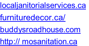 localjanitorialservices.ca	 furnituredecor.ca/ buddysroadhouse.com http:// mosanitation.ca